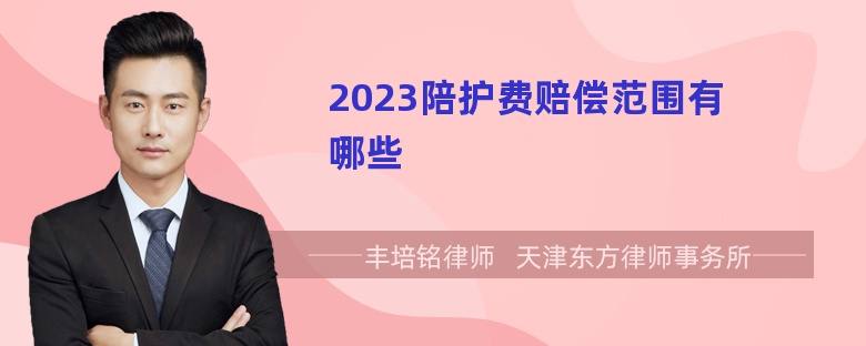 2023陪护费赔偿范围有哪些