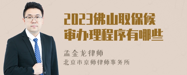 2023佛山取保候审办理程序有哪些