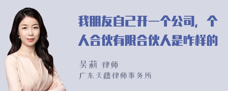 我朋友自己开一个公司，个人合伙有限合伙人是咋样的