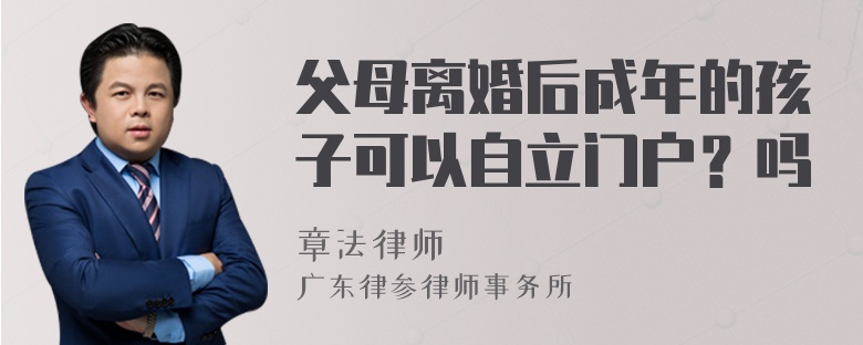 父母离婚后成年的孩子可以自立门户？吗