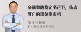 交通事故鉴定书已下，伤者死亡的需负刑责吗