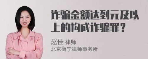 诈骗金额达到元及以上的构成诈骗罪？