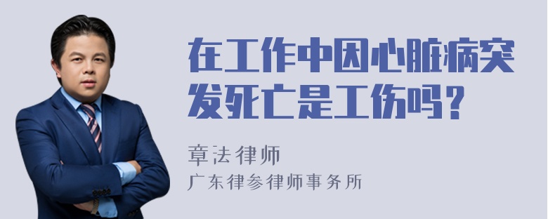 在工作中因心脏病突发死亡是工伤吗？