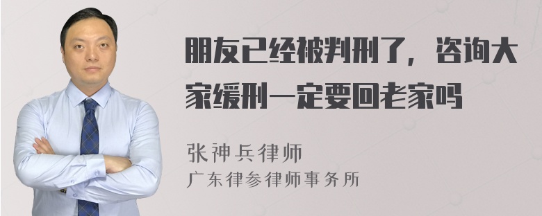 朋友已经被判刑了，咨询大家缓刑一定要回老家吗