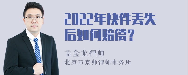 2022年快件丢失后如何赔偿？