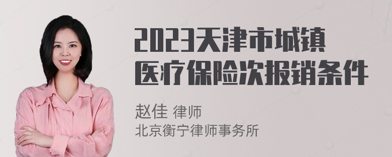 2023天津市城镇医疗保险次报销条件