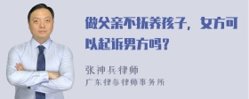 做父亲不抚养孩子，女方可以起诉男方吗？