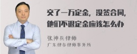 交了一万定金，没签合同，他们不退定金应该怎么办