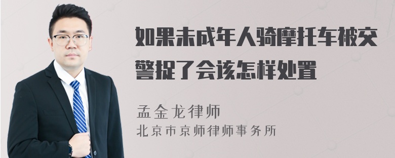 如果未成年人骑摩托车被交警捉了会该怎样处置