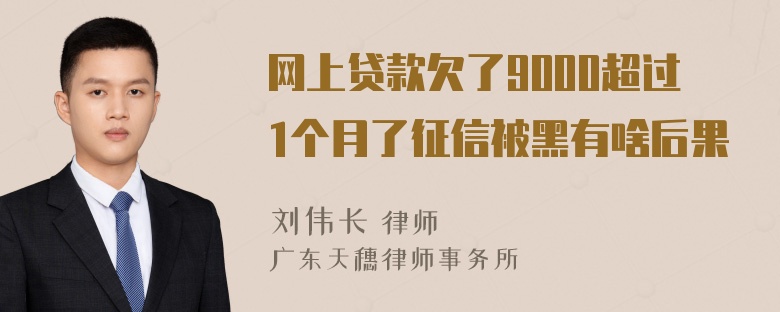 网上贷款欠了9000超过1个月了征信被黑有啥后果