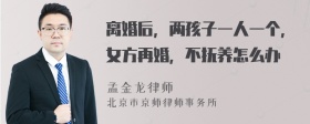 离婚后，两孩子一人一个，女方再婚，不抚养怎么办