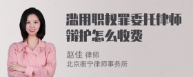 滥用职权罪委托律师辩护怎么收费