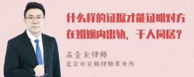 什么样的证据才能证明对方在婚姻内出轨，于人同居？