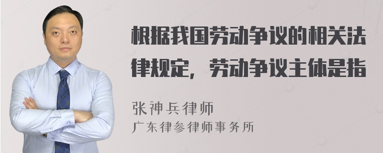 根据我国劳动争议的相关法律规定，劳动争议主体是指