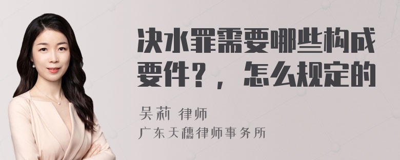 决水罪需要哪些构成要件？，怎么规定的