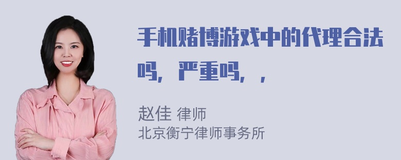 手机赌博游戏中的代理合法吗，严重吗，，