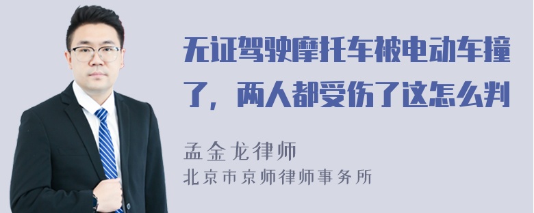 无证驾驶摩托车被电动车撞了，两人都受伤了这怎么判