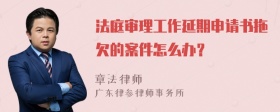法庭审理工作延期申请书拖欠的案件怎么办？