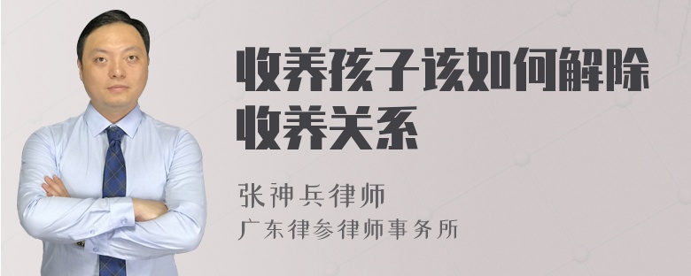 收养孩子该如何解除收养关系