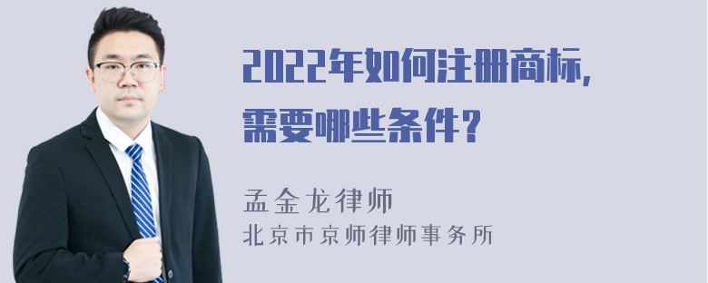 2022年如何注册商标，需要哪些条件？