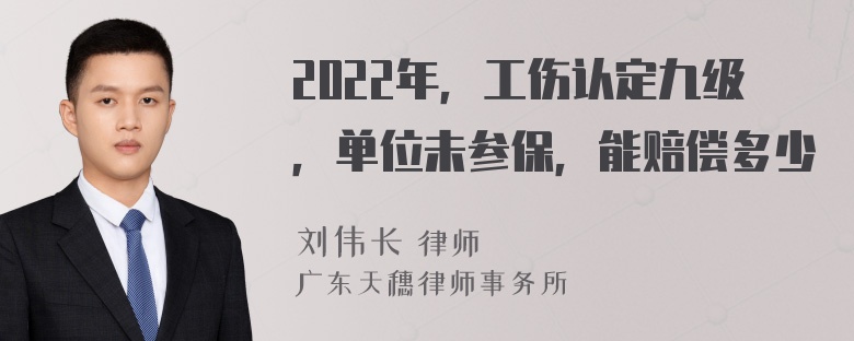 2022年，工伤认定九级，单位未参保，能赔偿多少