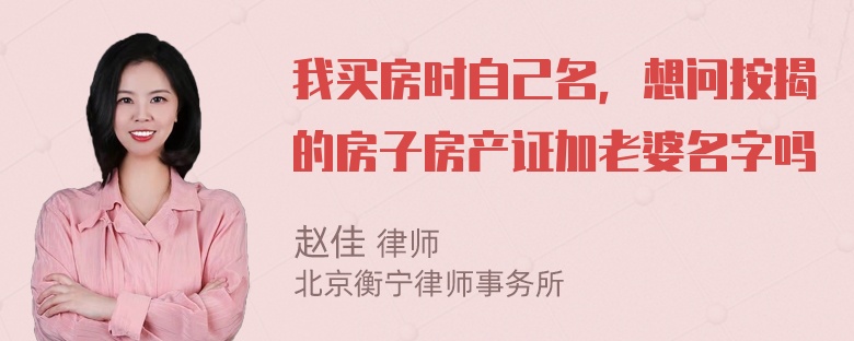 我买房时自己名，想问按揭的房子房产证加老婆名字吗