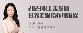 2023职工未参加过养老保险办理流程