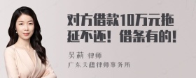 对方借款10万元拖延不还！借条有的！