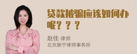 贷款被骗应该如何办呢？？？