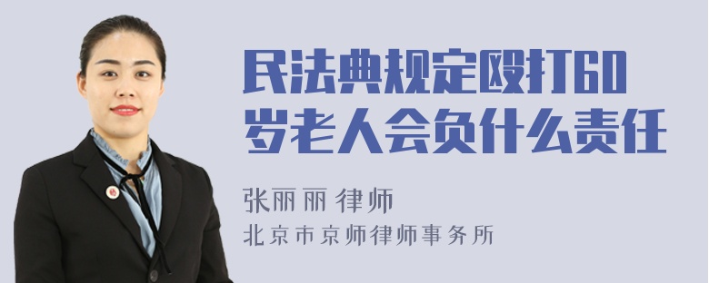 民法典规定殴打60岁老人会负什么责任