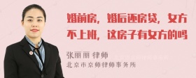 婚前房，婚后还房贷，女方不上班，这房子有女方的吗