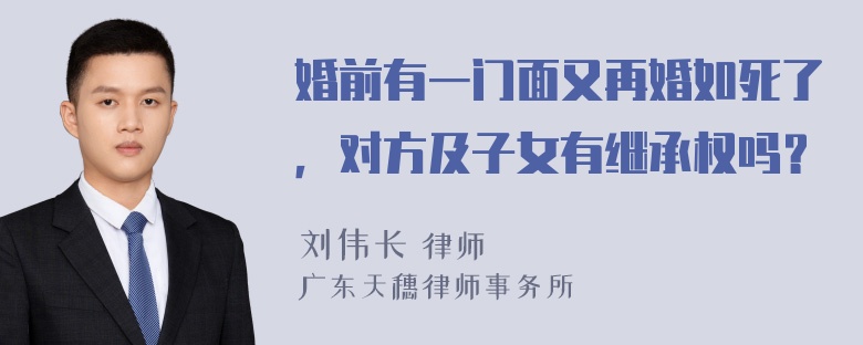 婚前有一门面又再婚如死了，对方及子女有继承权吗？