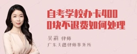 自考学校办卡4000块不退费如何处理