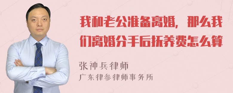 我和老公准备离婚，那么我们离婚分手后抚养费怎么算