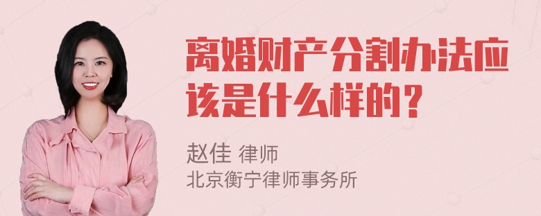 离婚财产分割办法应该是什么样的？