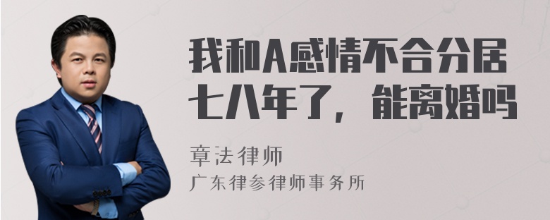 我和A感情不合分居七八年了，能离婚吗