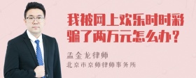 我被网上欢乐时时彩骗了两万元怎么办？