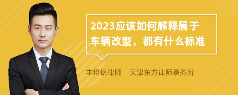 2023应该如何解释属于车辆改型，都有什么标准