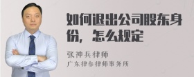 如何退出公司股东身份，怎么规定