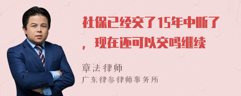 社保已经交了15年中断了，现在还可以交吗继续