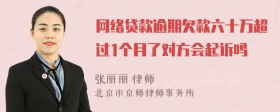 网络贷款逾期欠款六十万超过1个月了对方会起诉吗