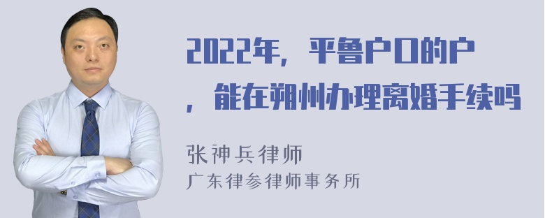 2022年，平鲁户口的户，能在朔州办理离婚手续吗