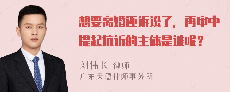 想要离婚还诉讼了，再审中提起抗诉的主体是谁呢？