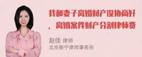 我和妻子离婚财产没协商好，离婚案件财产分割律师费