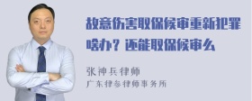 故意伤害取保候审重新犯罪啥办？还能取保候审么