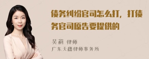 债务纠纷官司怎么打，打债务官司原告要提供的