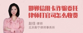 邯郸信用卡诈骗委托律师打官司怎么收费