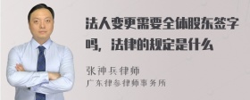 法人变更需要全体股东签字吗，法律的规定是什么