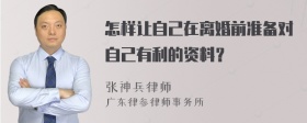 怎样让自己在离婚前准备对自己有利的资料？