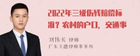 2022年三级伤残赔偿标准？农村的户口，交通事